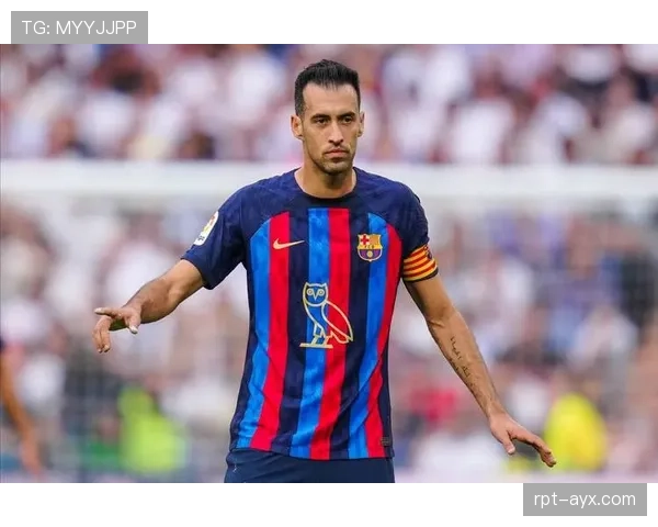 布斯克茨：中场指挥官以战术智慧与技术魅力持续展现稳健风采